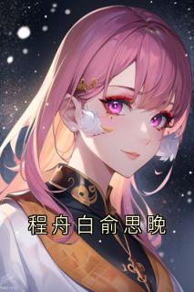 程舟白俞思晚精品阅读