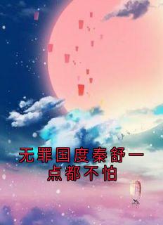 无罪国度秦舒一点都不怕完整阅读