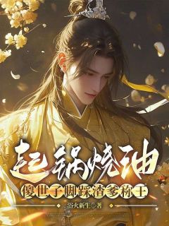 起锅烧油，傻世子脚踩渣爹称王热门小说