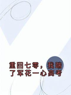重回七零，我踹了军花一心高考优秀文集