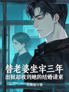 替老婆坐牢三年，出狱却受到她的结婚请柬全章阅读
