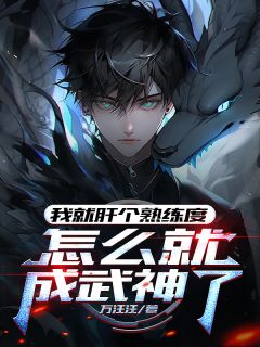 我就肝个熟练度，怎么就成武神了精品阅读