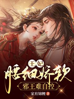 王妃腰细娇软，邪王难自控完整文本