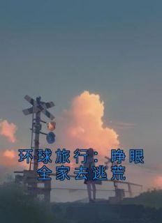 环球旅行：睁眼全家去逃荒畅销小说推荐