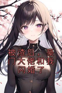 被渣后，豪门大佬和我闪婚了高质量小说
