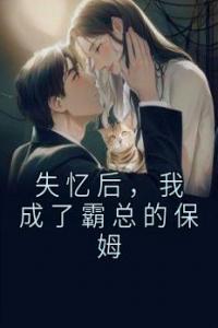 失忆后，我成了霸总的保姆精选小说