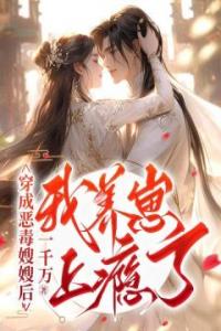 穿成恶毒嫂嫂后，我养崽上瘾了精品小说