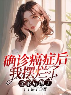 确诊癌症后我摆烂了，全家后悔了热门小说