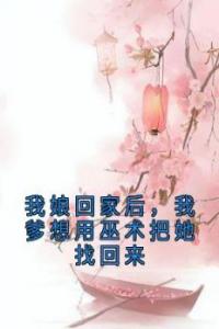 我娘回家后，我爹想用巫术把她找回来全文阅读