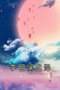 李明澜孟泽畅销小说推荐