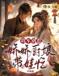将军别惹，娇娇厨娘带娃忙最新热门小说