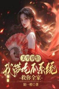美男别怕，我带吃瓜系统救你全家畅销小说推荐