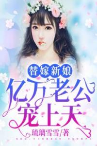 替嫁新娘：亿万老公宠上天高质量小说