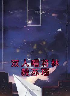 双人唱将林毅苏瑶精品阅读
