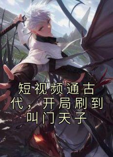 短视频通古代，开局刷到叫门天子畅销巨作