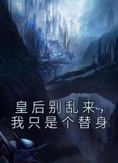 皇后别乱来，我只是个替身全本阅读