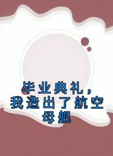 毕业典礼，我造出了航空母舰完整版