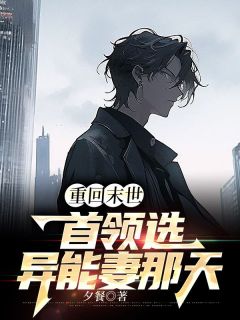 重回末世首领选异能妻那天最新热门小说