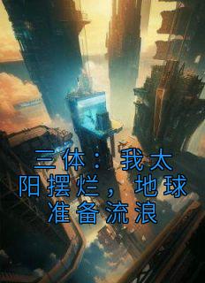 三体：我太阳摆烂，地球准备流浪免费看