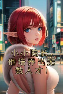 小小院长，他培养出无数人才！完整阅读