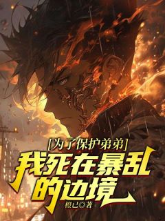 为了保护弟弟，我死在暴乱的边境免费看