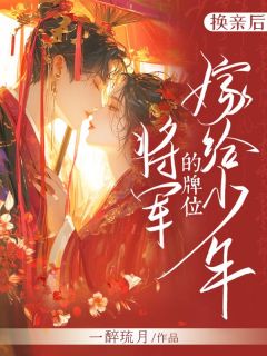 换亲后，嫁给少年将军的牌位热门小说