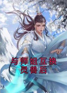 与师姐互换灵兽后完整文集阅读