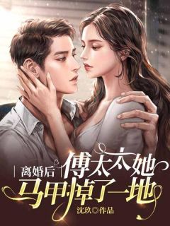 离婚后，傅太太她马甲掉了一地精选小说