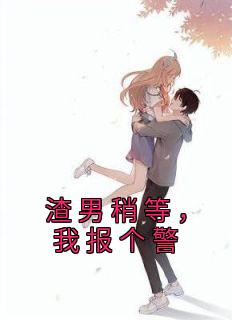渣男稍等，我报个警精选小说