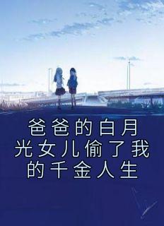 爸爸的白月光女儿偷了我的千金人生精品小说