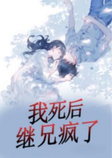 我死后，继兄疯了完整文集阅读