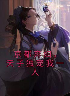 京都弃妇，天子独宠我一人畅销小说推荐