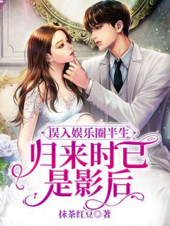 误入娱乐圈半生，归来时已是影后完整文集阅读