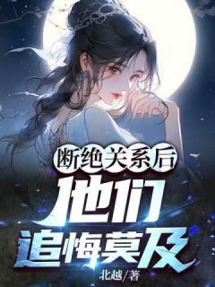 断绝关系后，他们追悔莫及高质量小说