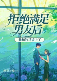 拒绝满足男友后我和竹马谈上了完整文集阅读