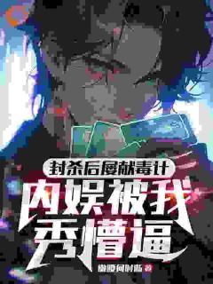封杀后屡献毒计，内娱被我秀懵逼畅销巨作