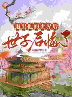 退出他的世界后，世子后悔了畅销小说推荐