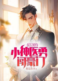 履行婚约，小神医勇闯豪门完整文集阅读