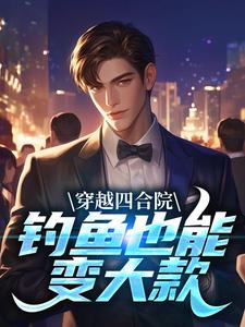 穿越四合院，钓鱼也能变大款精选小说
