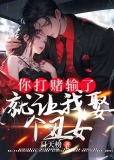 你打赌输了，就让我娶个丑女？畅销巨著