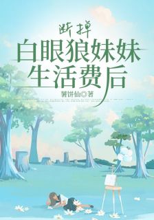 断掉白眼狼妹妹生活费后完整文集阅读