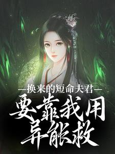 换来的短命夫君，要靠我用异能救高质量小说
