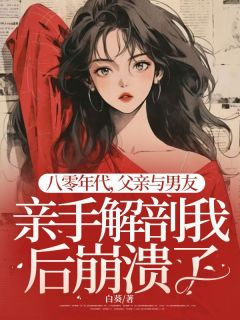 八零年代，父亲与男友亲手解剖我后崩溃了全文阅读