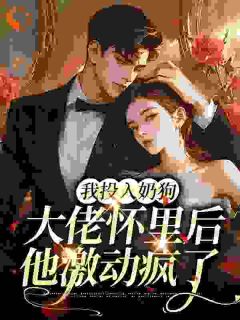 我投入奶狗大佬怀里后，他激动疯了优秀文集