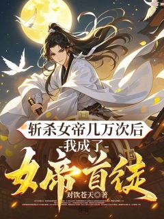 斩杀女帝几万次后，我成了女帝首徒完整文本