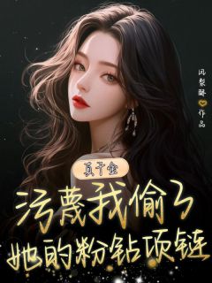真千金污蔑我偷了她的粉钻项链全文版