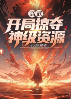高武：开局掠夺神级资源最新热门小说