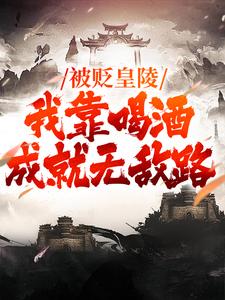 被贬皇陵，我靠喝酒成就无敌路热门小说
