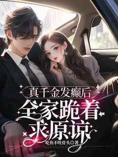 真千金发癫后，全家跪着求原谅精选小说