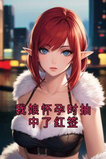 我娘怀孕时抽中了红签全章阅读